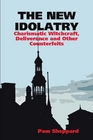 The New Idolatry: Charismatic Witchcraft, Deliverance  and Other Counterfeits
