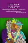 The New Idolatry: Charismatic Witchcraft, Deliverance and Other Counterfeits 